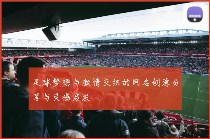 足球梦想与激情交织的网名创意分享与灵感启发