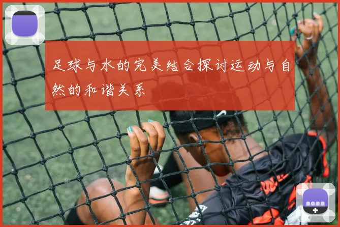 足球与水的完美结合探讨运动与自然的和谐关系